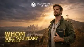 CCV LIVE SERVICE: Whom Will You Fear? (Luke 12:1-12)