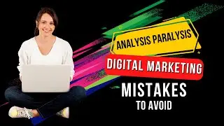 Analysis Paralysis: 5 Common Digital Marketing Mistakes and How to Fix Them