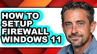 How to Setup Firewall Windows 11 - Step by Step