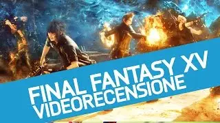 Final Fantasy XV, la recensione dell'ultima fatica Square Enix