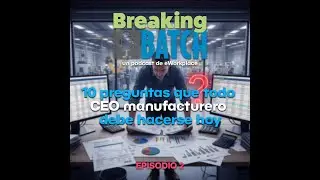 🎙️ Breaking Batch | Episodio 2: “10 preguntas que todo CEO manufacturero debe hacerse hoy”