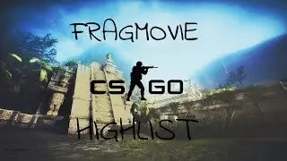 CS:GO FRAGMOVIE AND HIGHLIST 2018