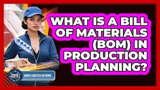 What Is A Bill Of Materials (BOM) In Production Planning? - Smart Logistics Network