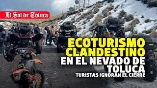 ECOTURISMO CLANDESTINO EN EL NEVADO DE TOLUCA: TURISTAS IGNORAN RESTRICCIONES #edomex #noticias