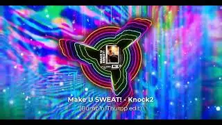 Make U SWEAT! - Knock2 (Bump n&rsquo; Thump edit)