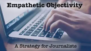 Empathetic Objectivity: A Strategy for Journalists