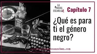 La Inicial Escarlata - Cap&iacute;tulo 7: &iquest;Qu&eacute; es para ti el g&eacute;nero negro?