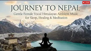 Journey to Nepal | Gentle Female Vocal Himalayan Ambient Music for Sleep, Healing, Meditation | LIVE