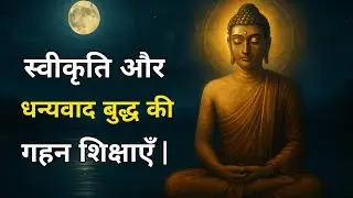 स्वीकृति और धन्यवाद – बुद्ध की गहन शिक्षाएँ |