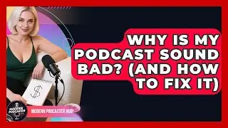 Why Is My Podcast Sound Bad? (And How To Fix It) - Modern Podcaster Hub