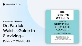 Dr. Patrick Walsh's Guide to Surviving Prostate&hellip; by Patrick C. Walsh, MD &middot; Audiobook preview