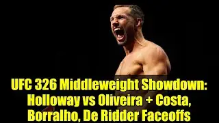 UFC 326 Middleweight Showdown: Holloway vs Oliveira + Costa, Borralho, De Ridder Faceoffs