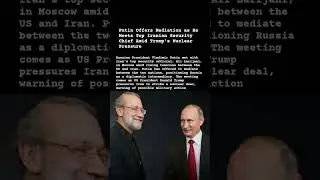 Putin Offers Mediation as He Meets Top Iranian Security Chief Amid Trump's Nuclear Pressure