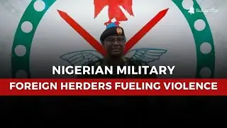 Nigerian Military: Foreign Herders Fueling Violence