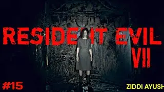 RESIDENT EVIL 7 BIOHAZARD ( MADHOUSE ) FULL HD 1080P GAMEPLAY / PART 15 #ziddiayush