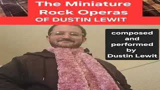 THE MINIATURE ROCK OPERAS OF DUSTIN LEWIT (entire album)