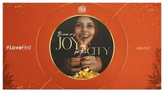 Advent : Becoming Joy for the City #LoveFirst