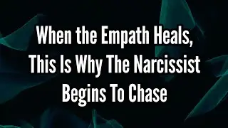 When the Empath Heals, This Is Why The Narcissist Begins To Chase 