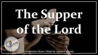 The Supper of the Lord | L. Rosania | Catholic Communion Song | Eucharistic Hymn | Choir with Lyrics
