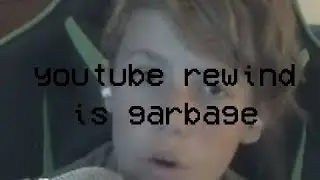 YouTube Rewind was complete GARBAGE.