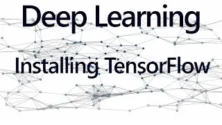 Installing TensorFlow (OPTIONAL) - Deep Learning with Neural Networks and TensorFlow p2.1