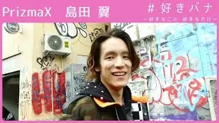 PrizmaX 島田 翼が「一期一会」を感じ、財布が緩んでしまうもの【#好きバナ】