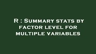 R : Summary stats by factor level for multiple variables