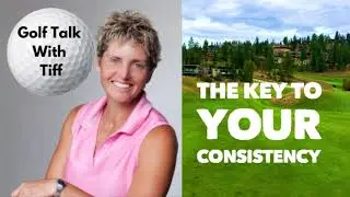 Golf Talk With Tiff: The Key To Your Consistency