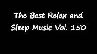 The Best Relax and Sleep Music Vol. 150: Music for Relaxing, Sleeping, Studying, Meditating, Massage