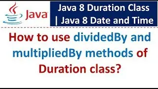 How to use dividedBy and multipliedBy methods of Duration class? | Java 8 Date and Time