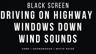 Black Screen | Driving On The Highway With Windows Down Sounds | ASMR