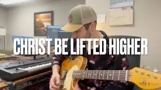 Christ Be Lifted Higher - Bridge Worship (Worship Guitar)