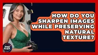 How Do You Sharpen Images While Preserving Natural Texture? - Image Review Studio