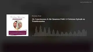 AI, Consciousness & the Quantum Field: A Christmas Episode on Transformation