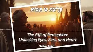 The Gift of Perception: Unlocking Eyes, Ears, and Heart (Ki Tavo)