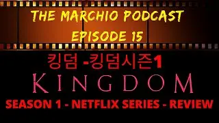 #킹덤킹덤시즌1- KINGDOM SEASON 1 - NETFLIX SERIES | REVIEW!!!!! - The Marchio Podcast Ep.15