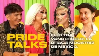 Elektra Vandergeld: La draga mocatriz de M&eacute;xico | Pride Talks T4EP01
