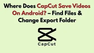 Where Does CapCut Save Videos On Android? – Find Files & Change Export Folder