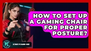 How To Set Up A Gaming Chair For Proper Posture? - Ultimate PC Gaming Guide