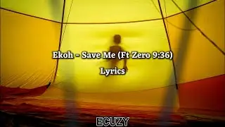 Ekoh - Save Me (Ft Zero 9:36) Lyrics