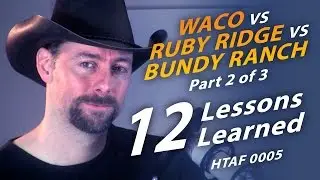 HTAF 0005: Waco vs Ruby Ridge vs Bundy Ranch, Part 2 of 3: 12 Lessons Learned