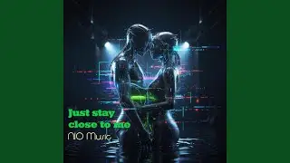Just stay close to me