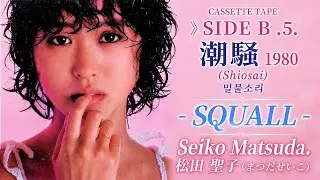 CASSETTE TAPE 》SIDE   B  .5.  潮騒&sup1;⁹⁸⁰(Shiosai)  밀물소리 - SQUALL -  Seiko Matsuda. 松田 聖子(まつだせいこ)