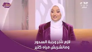 لازم نأخر وجبة السحور ومانشربش مياه كتير.. نصائح مهمة لتغذية سليمة في شهر رمضان ونحافظ على الوزن