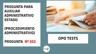 Pregunta Oposiciones Auxiliar Administrativo del Estado n&uacute;mero 352 (PROCEDIMIENTO ADMINISTRATIVO