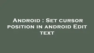 Android : Set cursor position in android Edit text