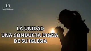 Ef. 4:1&ndash;6 LA UNIDAD UNA CONDUCTA DIGNA DE SU IGLESIA