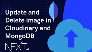 How to Update and Delete an image in Cloudinary and MongoDB using Next.js Route Handlers