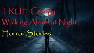 3 TRUE Creepy Walking Alone at Night Horror Stories