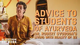 Dr. Robert Svoboda's Living with Reality Ep. 22: Advice to Students of Ayurveda
